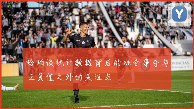 哈珀谈统计数据背后的机会争夺与正负值之外的关注点